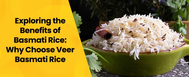 Exploring the Benefits of Basmati Rice: Why Choose Veer Basmati Rice