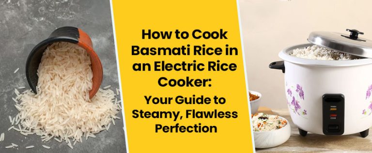 How to Cook Basmati rice in an electric rice cooker: Your Guide to Steamy, Flawless Perfection