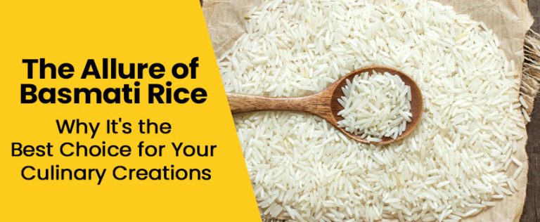 The Allure of Basmati Rice: Why It’s the Best Choice for Your Culinary Creations